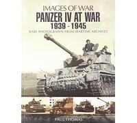 The Panzer IV at War 1939-1945: Rare Photographs from Wartime Archives