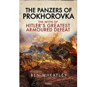 The Panzers of Prokhorovka: The Myth of Hitler’s Greatest Armoured Defeat
