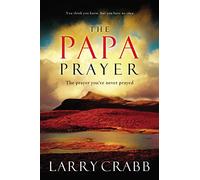 The Papa Prayer: The Prayer You've Never Prayed