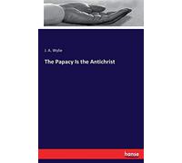 J a Wylie – The Papacy Is the Antichrist – Tascabile