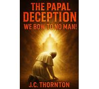 The Papal Deception: We Bow to No Man!