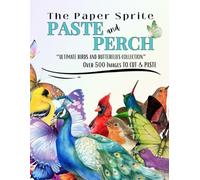 The Paper Sprite - Paste & Perch: Ultimate Birds and Butterflies Collection: Over 500 Images To Cut & Paste