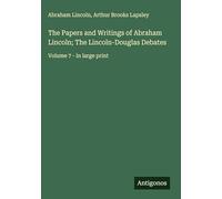 The Papers and Writings of Abraham Lincoln; The Lincoln-Douglas Debates: Volume 7 - in large print