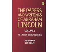 The Papers and Writings of Abraham Lincoln -- Volume 3: The Lincoln-Douglas Debates