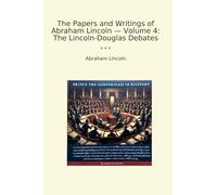 The Papers and Writings of Abraham Lincoln - Volume 4: The Lincoln-Douglas Debates