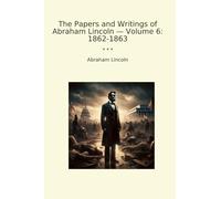 The Papers and Writings of Abraham Lincoln - Volume 6: 1862-1863