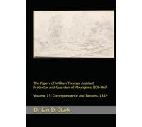 The Papers of William Thomas, Assistant Protector and Guardian of Aborigines, 1838-1867: Volume 15: Correspondence and Returns, 1859
