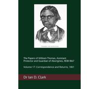 The Papers of William Thomas, Assistant Protector and Guardian of Aborigines, 1838-1867: Volume 17: Correspondence and Returns, 1861