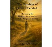 The Parables of Jesus Decoded: Revealing the Hidden Architecture of the Kingdom Within