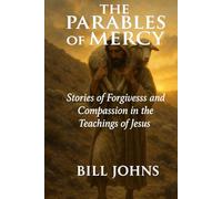 The Parables of Mercy: Stories of Forgiveness and Compassion in the Teachings of Jesus