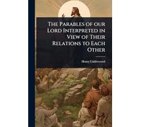 The Parables of our Lord Interpreted in View of Their Relations to Each Other