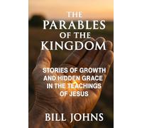 The Parables of the Kingdom: Stories of Growth and Hidden Grace in the Teachings of Jesus