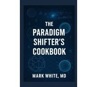 The Paradigm Shifter's Cookbook: How to Destroy a Scientific Hoax and Replace It with a Working Machine