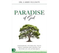 The Paradise of God: Discover the Biblical Truth About Heaven and Unlock the Mystery of Life After Death