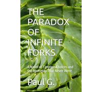 THE PARADOX OF INFINITE FORKS: A Novel of Timeless Choices and the Moments That Never Were