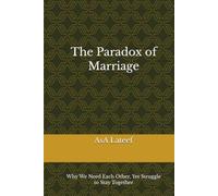 The Paradox of Marriage: Why We Need Each Other, Yet Struggle to Stay Together