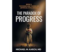 The Paradox of Progress: Book 2: The Roses and Thorns of Artificial Intelligence