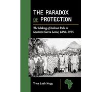 The Paradox of Protection: The Making of Indirect Rule in Southern Sierra Leone, 1850-1915