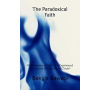 The Paradoxical Faith: What Happens When You've Experienced The Miracles Of God And Still Doubt
