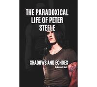 THE PARADOXICAL LIFE OF PETER STEELE: SHADOWS AND ECHOES