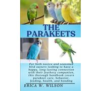 THE PARAKEETS: Parakeets: A Complete Guide to Care, Companionship, and Lifelong Wellbeing
