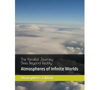 The Parallel Journey: Skies Beyond Reality: Atmospheres of Infinite Worlds