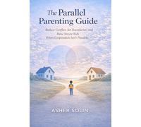 The Parallel Parenting Guide: Reduce Conflict, Set Boundaries, and Raise Secure Kids When Cooperation Isn’t Possible