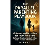 The Parallel Parenting Playbook: Outsmarting Narcissism for Your Child's Sake: Safeguarding Your Family's Future in the Shadow of Narcissism