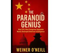 The Paranoid Genius: How CIA's Most Dangerous Spymaster Nearly Destroyed American Intelligence