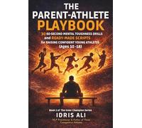 The Parent-Athlete Playbook: 30 60-Second Mental Toughness Drills and Ready-Made Scripts for Raising Confident Young Athletes (Ages 10-18)
