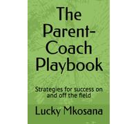 The Parent-Coach Playbook: Strategies for success on and off the field