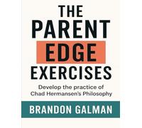 The Parent Edge Exercises: Develop The Practice Of Chad Hermansen’s Philosophy