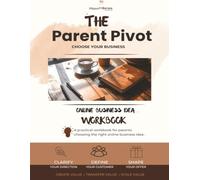 The Parent Pivot: Choose Your Business Workbook: A Practical Workbook for Parents Choosing the Right Online Business Idea