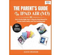 THE PARENT’S GUIDE TO IPAD AIR 2025 (M3): Set It Up the Right Way| A Step-by-Step Manual for Screen Limits, Safety, and Top Learning Apps