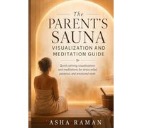 The Parent’s Sauna Visualization and Meditation Guide: Quick calming visualizations and meditations for stress relief, patience, and emotional reset