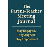 The Parent-Teacher Meeting Journal: Stay Engaged, Stay Aligned, Stay Empowered