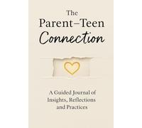 The Parent-Teen Connection: A Guided Journal of Insights, Reflections and Practices