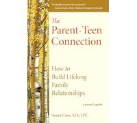 The Parent-teen Connection: How to Build Lifelong Family Relationships