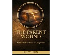 THE PARENT WOUND: And the Path to Honor and Forgiveness (A Christian Discipleship Resource for Men)
