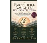 THE PARENTIFIED DAUGHTER HEALING COLLECTION: 3 CBT Self-Help Books for Healing Emotional Burnout, Hyper-Independence, Inner Critic Wounds, and Childhood Parentification Trauma