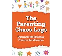 The Parenting Chaos Logs: A Prompted Parenting Memory Journal for Mums and Dads to Fill Out and One Day Give to Their Children