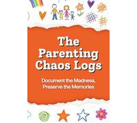 The Parenting Chaos Logs: A Prompted Parenting Memory Journal for Mums and Dads to Fill Out and One Day Give to Their Children