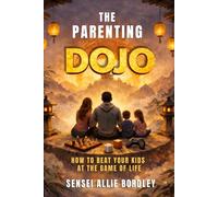The Parenting Dojo: How to Beat Your Kids (at the Game of Life)