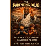 The Parenting Dojo: Training Calm, Confident Leadership at Home