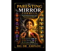 The Parenting Mirror Formula: The Environmental Imprint Method for Raising Emotionally Strong, Disciplined, Confident Children Who Grow Into Responsible, Successful Adults