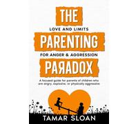 The Parenting Paradox Focused Guide: Love and Limits for Anger & Aggression