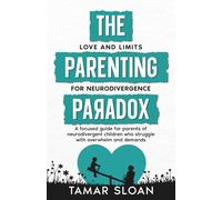 The Parenting Paradox Focused Guide: Love and Limits for Neurodivergence