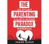 The Parenting Paradox Workbook: Applying Love and Limits in an Age of Challenges