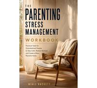 The Parenting Stress Management Workbook: Practical Tools for Overwhelmed Parents to Stay Calm, Reduce Burnout, and Create a More Peaceful Home