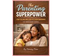 The Parenting Superpower: STOP YELLING AND LEAD WITH CALM CONFIDENCE - A 52-W UIDED JOURNAL.
